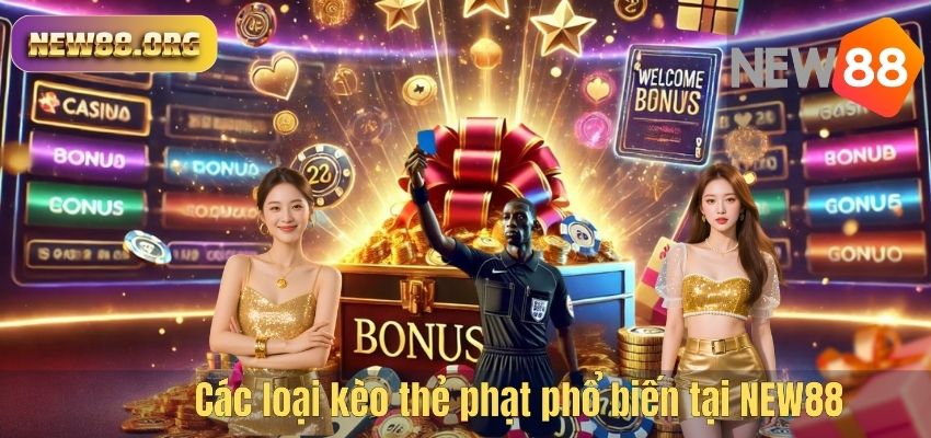 Kèo Thẻ Phạt NEW88 – Chiến Lược Cá Cược Bóng Đá Được Nhiều Cao Thủ Áp Dụng Các loại kèo thẻ phạt phổ biến tại NEW88